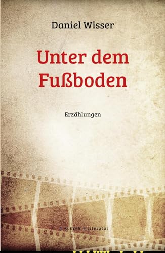 Unter dem Fußboden: Gesammelte Erzählungen 2009 - 2023 von Klever Verlag
